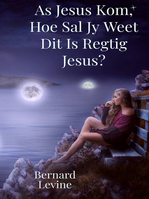 Title details for As Jesus Kom, Hoe Sal Jy Weet Dit Is Regtig Jesus? by Bernard Levine - Available